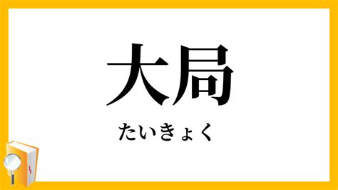 大大局|大局（たいきょく）とは？ 意味・読み方・使い方をわかりやす。